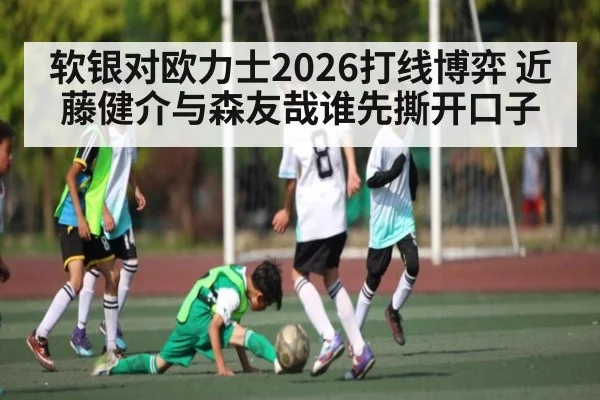 软银对欧力士2026打线博弈 近藤健介与森友哉谁先撕开口子